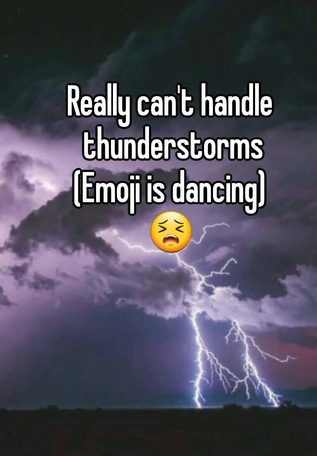 Really can't handle thunderstorms (Emoji is dancing) 😣