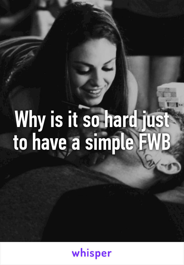 Why is it so hard just to have a simple FWB