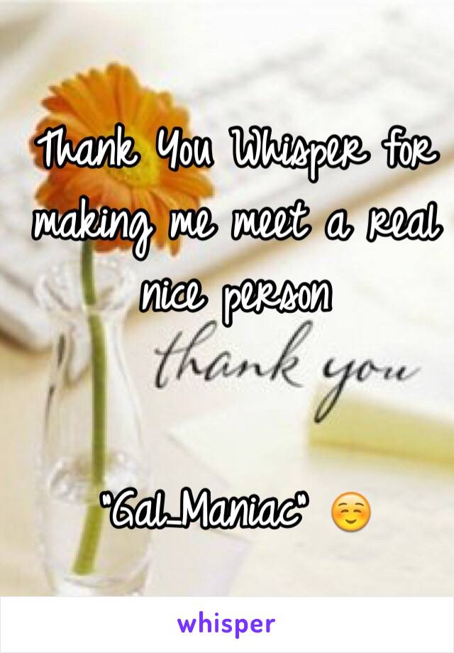 Thank You Whisper for making me meet a real nice person


"Gal_Maniac" ☺️