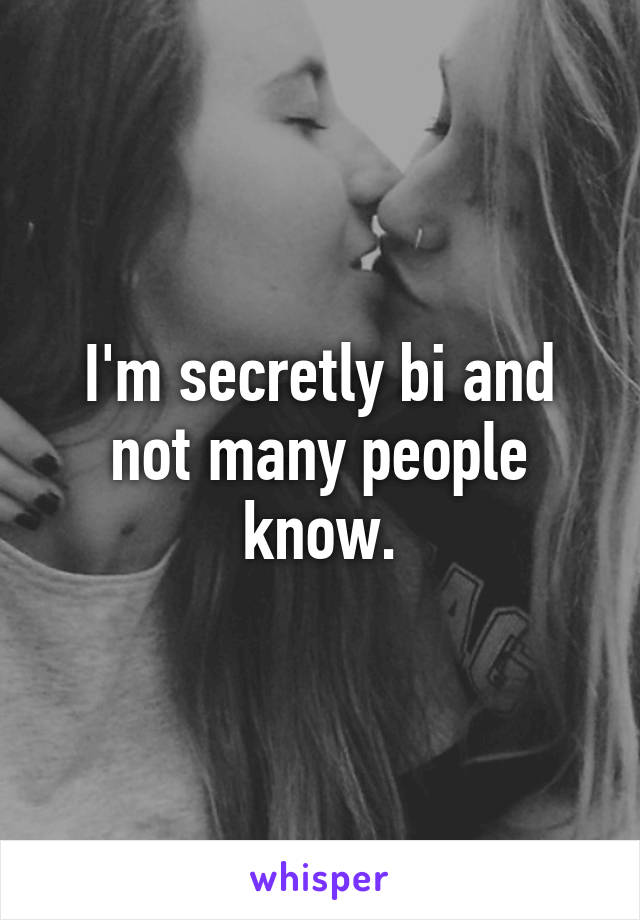 I'm secretly bi and not many people know.