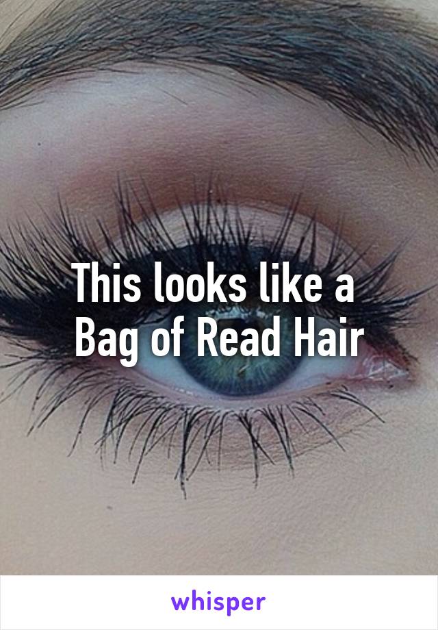 This looks like a 
Bag of Read Hair