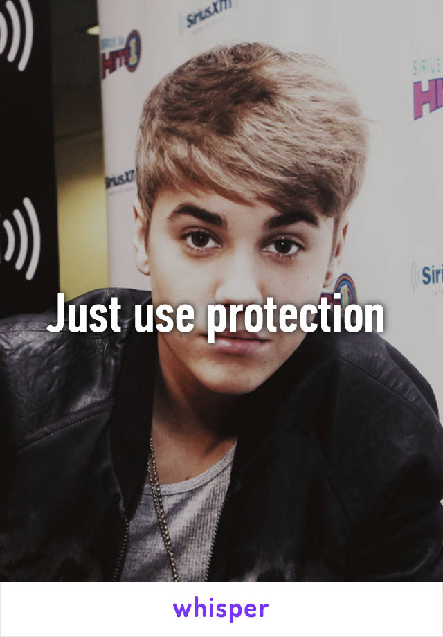 Just use protection 