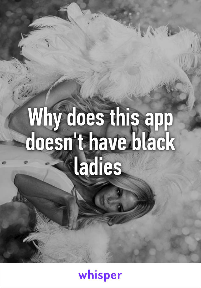 Why does this app doesn't have black ladies 