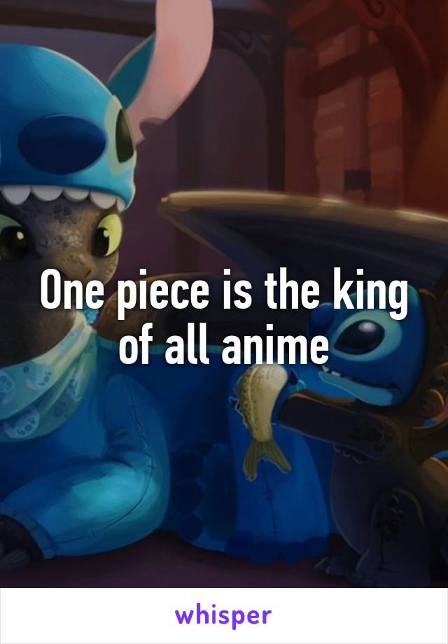 One piece is the king of all anime