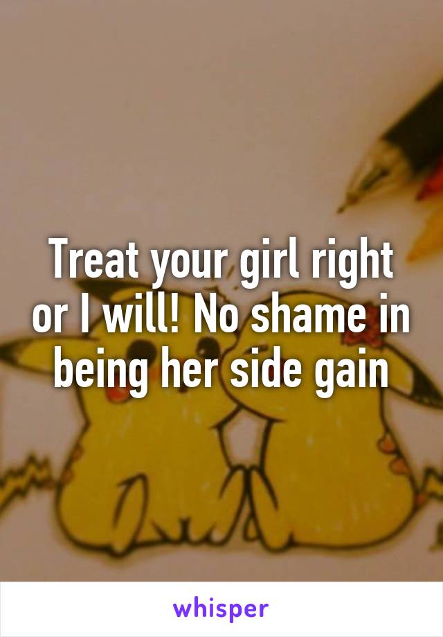 Treat your girl right or I will! No shame in being her side gain