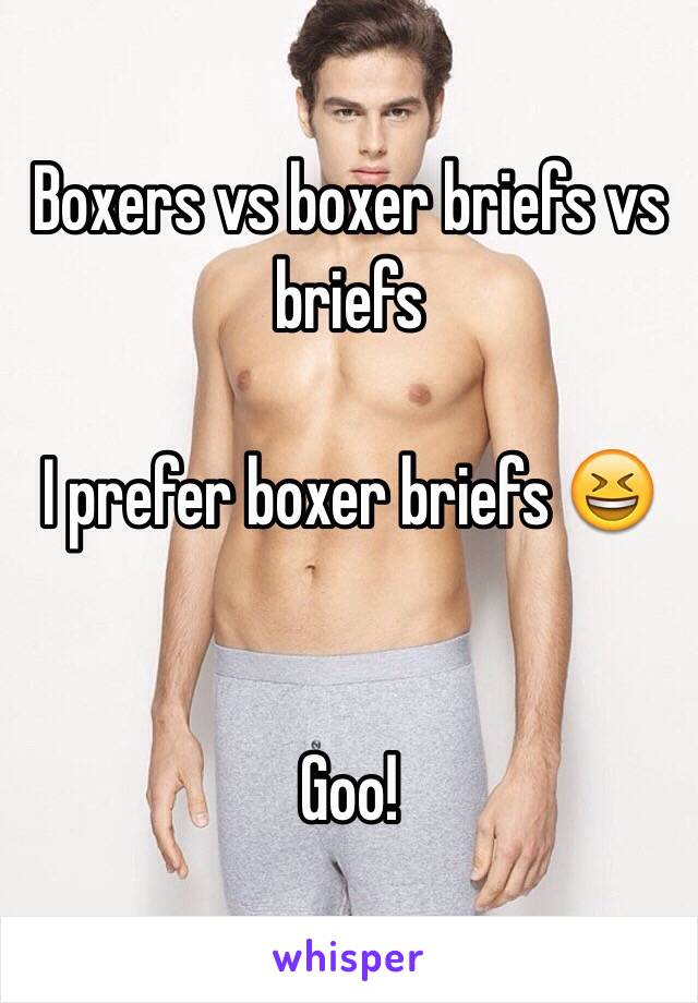Boxers vs boxer briefs vs briefs

I prefer boxer briefs 😆


Goo!