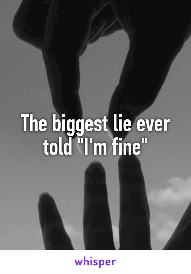 The biggest lie ever told "I'm fine"