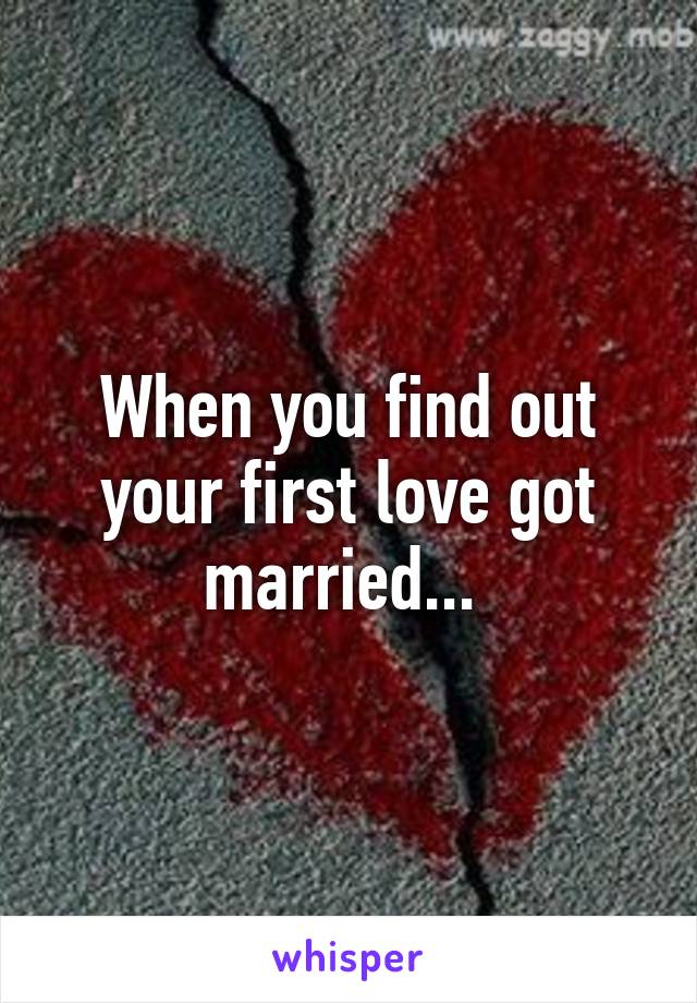 When you find out your first love got married... 