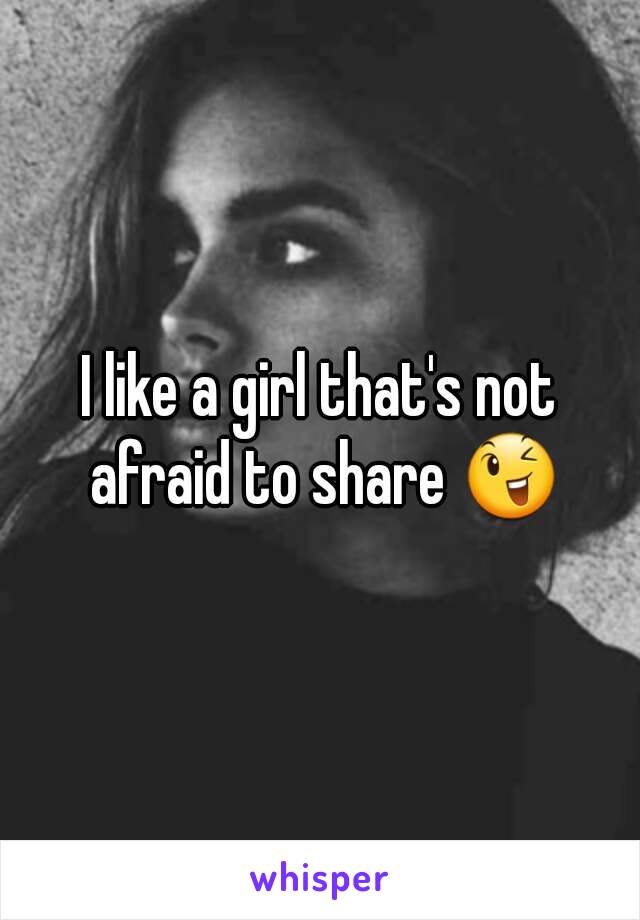 I like a girl that's not afraid to share 😉