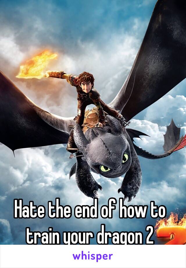 Hate the end of how to train your dragon 2