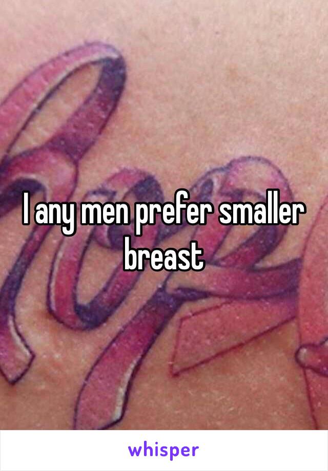 I any men prefer smaller breast 