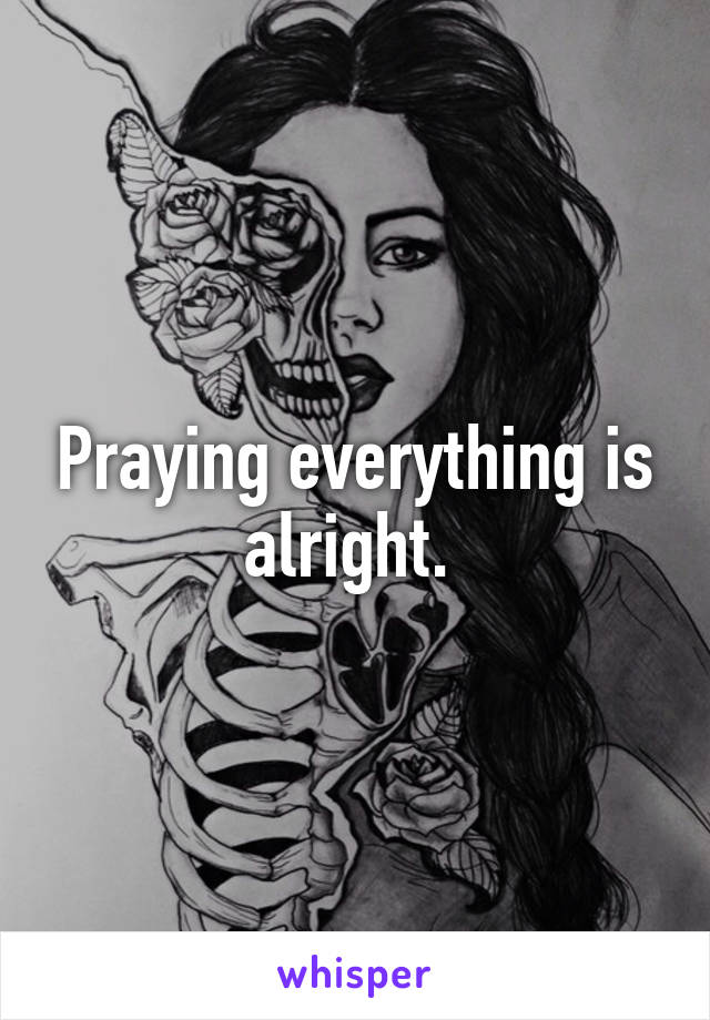 Praying everything is alright. 