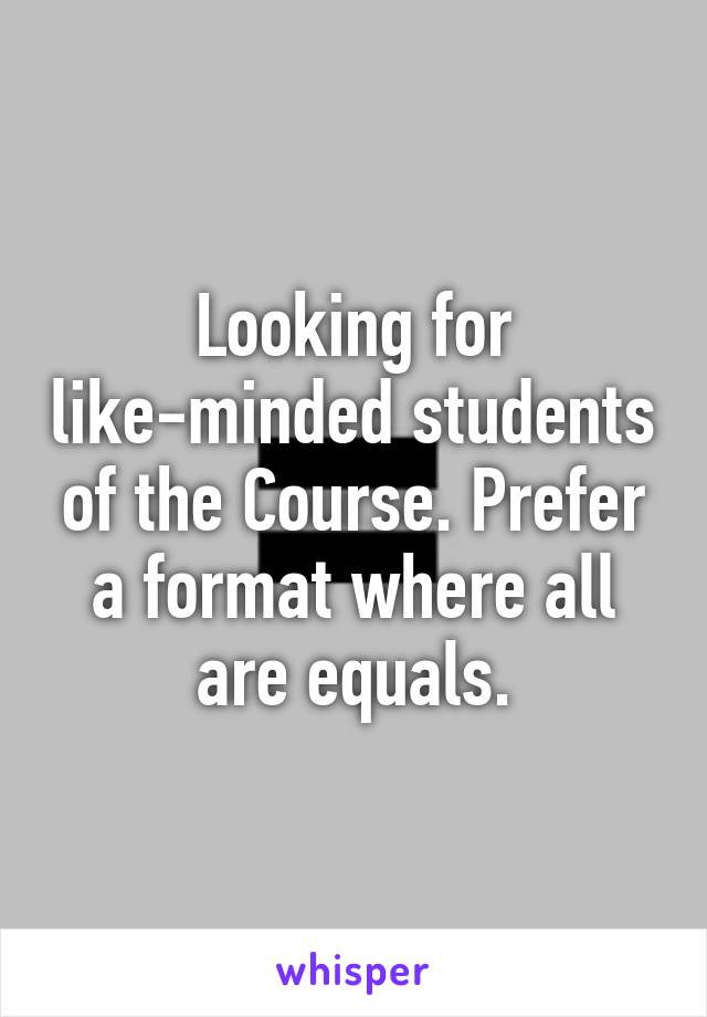 Looking for like-minded students of the Course. Prefer a format where all are equals.