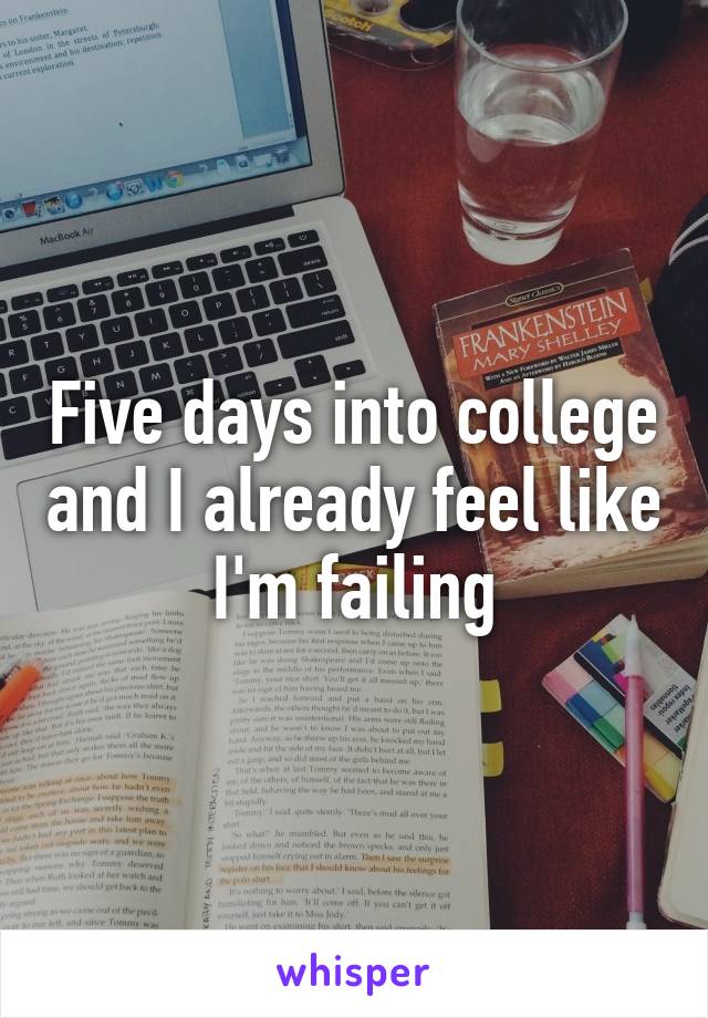 Five days into college and I already feel like I'm failing