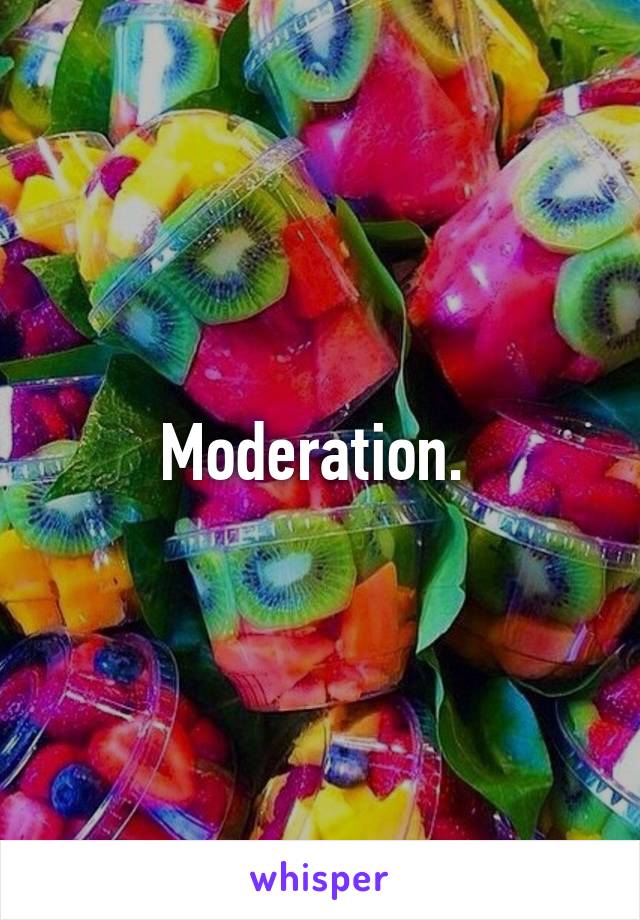 Moderation. 