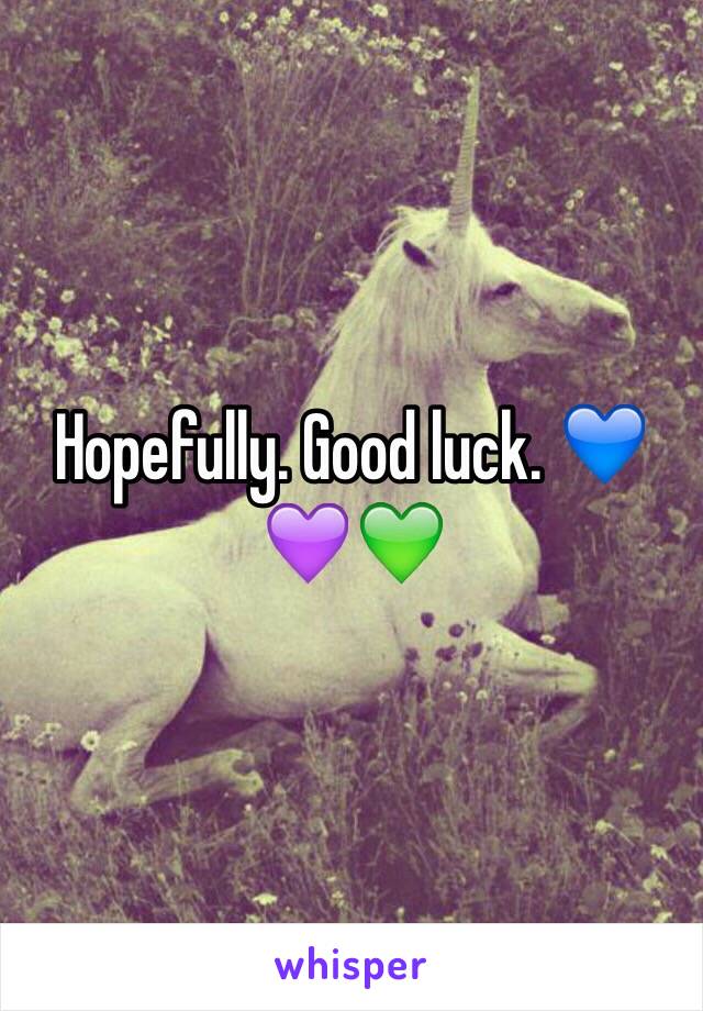 Hopefully. Good luck. 💙💜💚