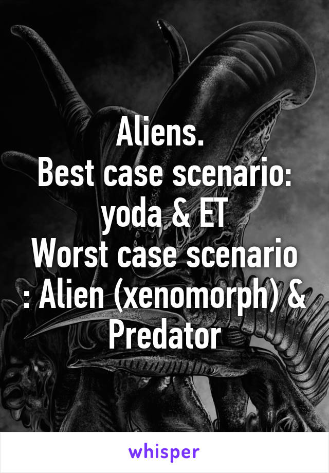 Aliens. 
Best case scenario: yoda & ET
Worst case scenario : Alien (xenomorph) & Predator