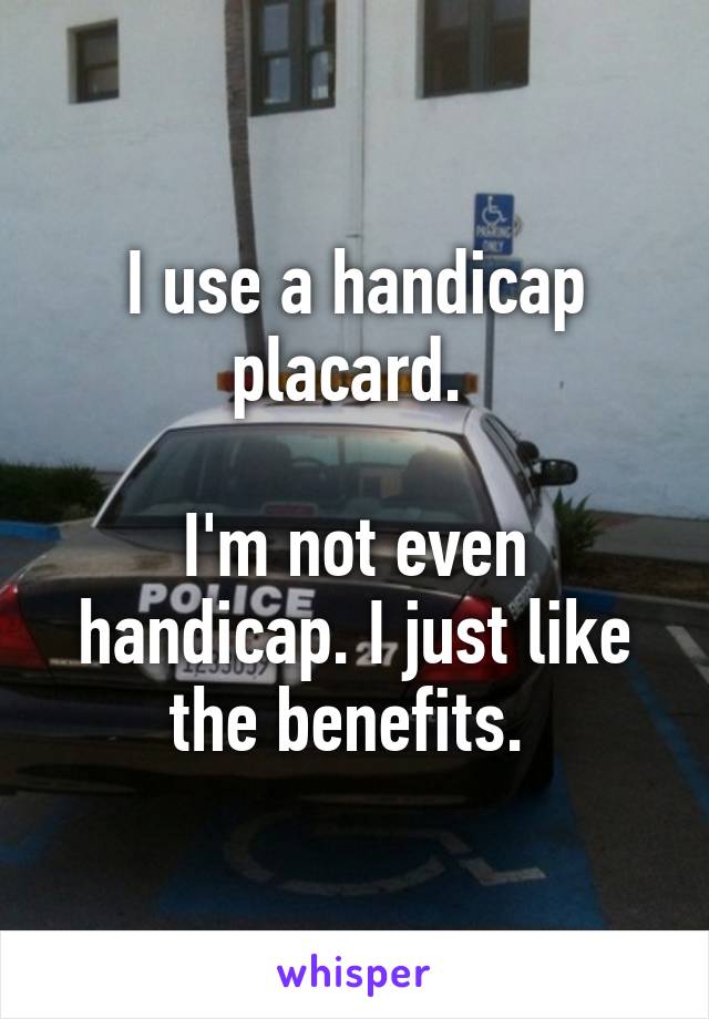 I use a handicap placard. 

I'm not even handicap. I just like the benefits. 
