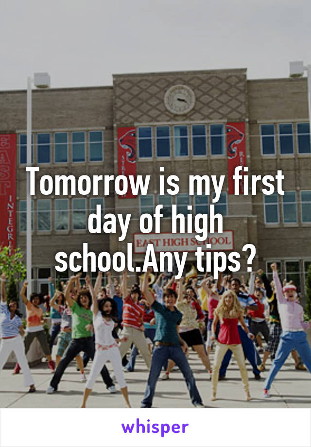 Tomorrow is my first day of high school.Any tips?