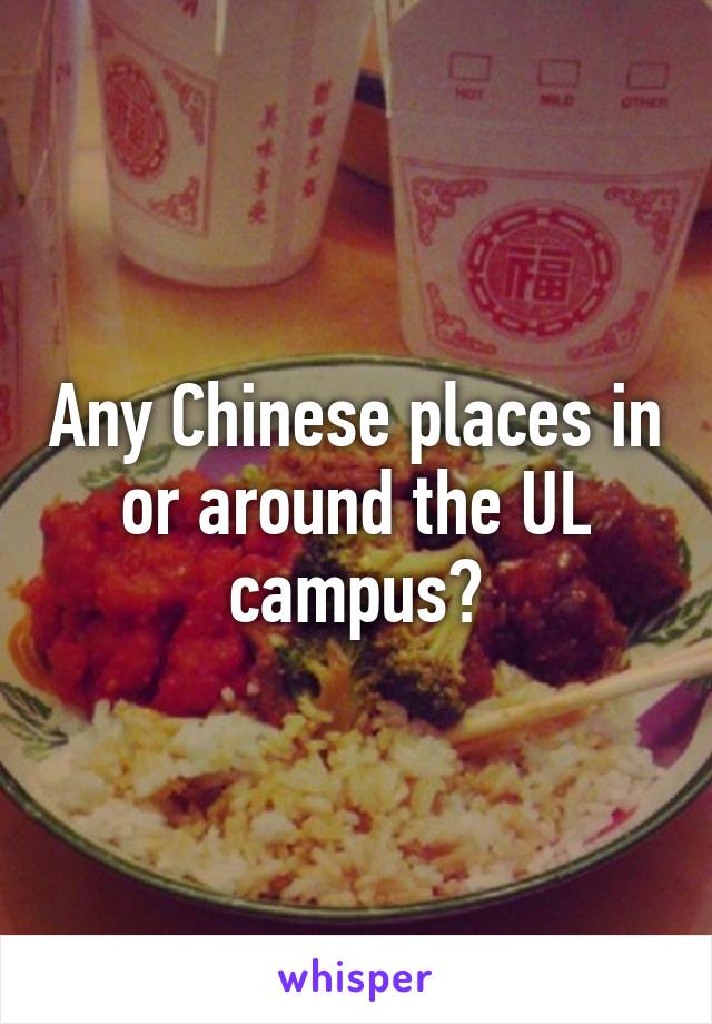 Any Chinese places in or around the UL campus?