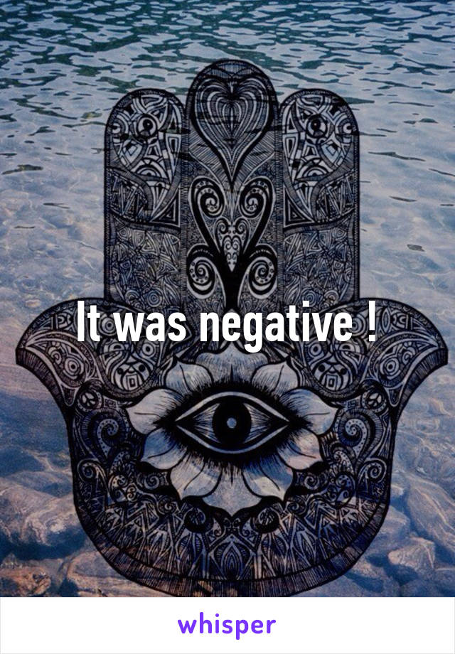 It was negative !