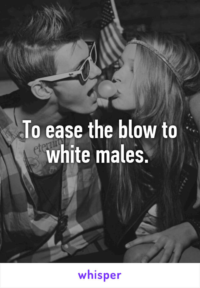 To ease the blow to white males. 