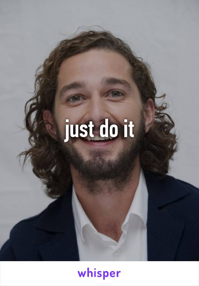 just do it
