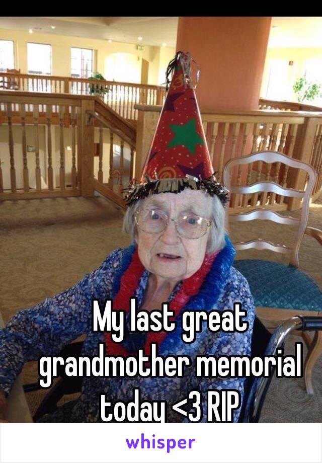 My last great grandmother memorial today <3 RIP