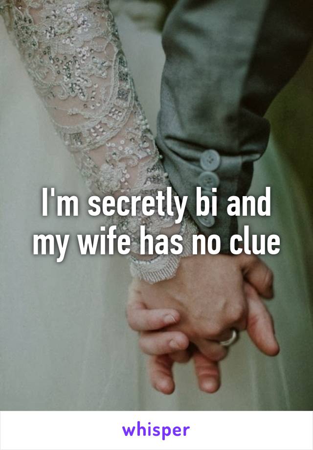 I'm secretly bi and my wife has no clue
