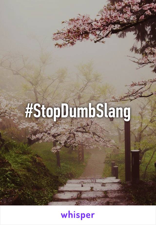 #StopDumbSlang