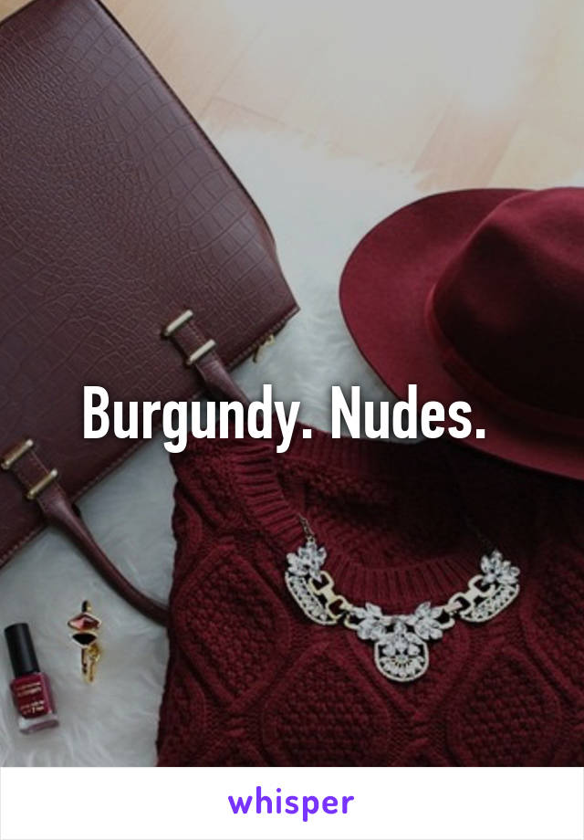 Burgundy. Nudes. 