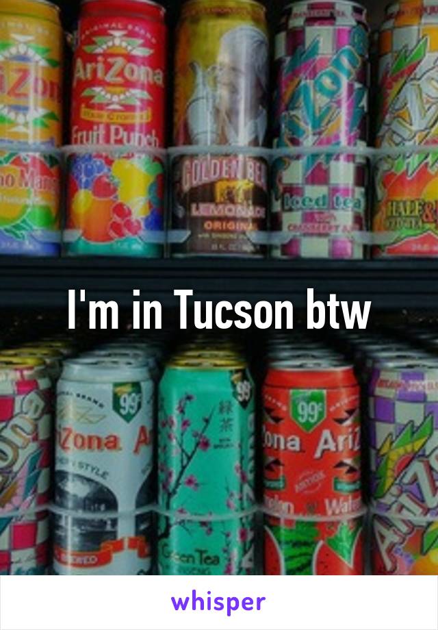 I'm in Tucson btw
