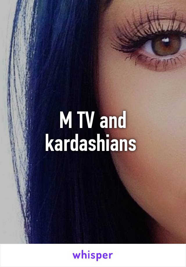 M TV and kardashians 
