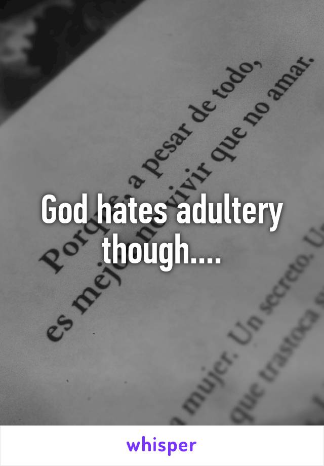 God hates adultery though....