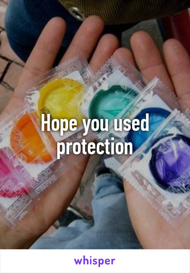 Hope you used protection