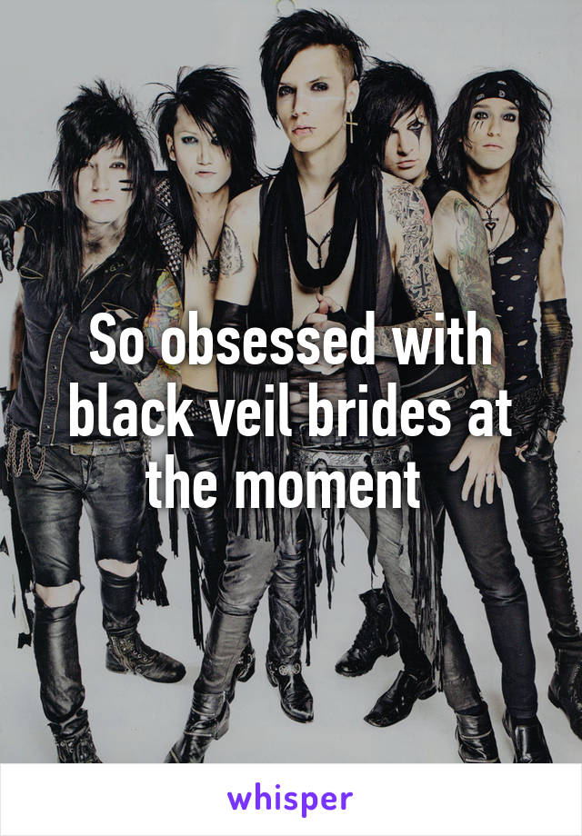 So obsessed with black veil brides at the moment 