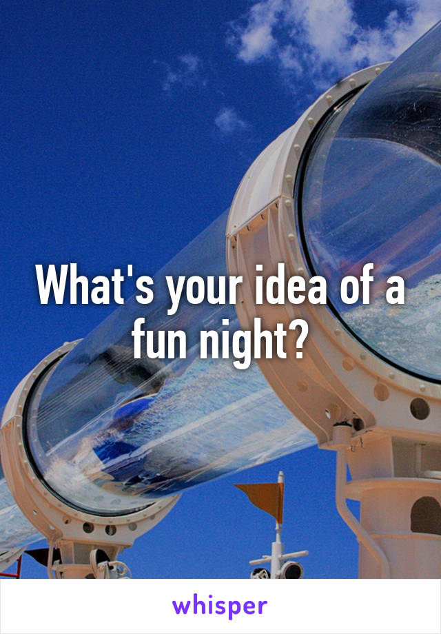What's your idea of a fun night?