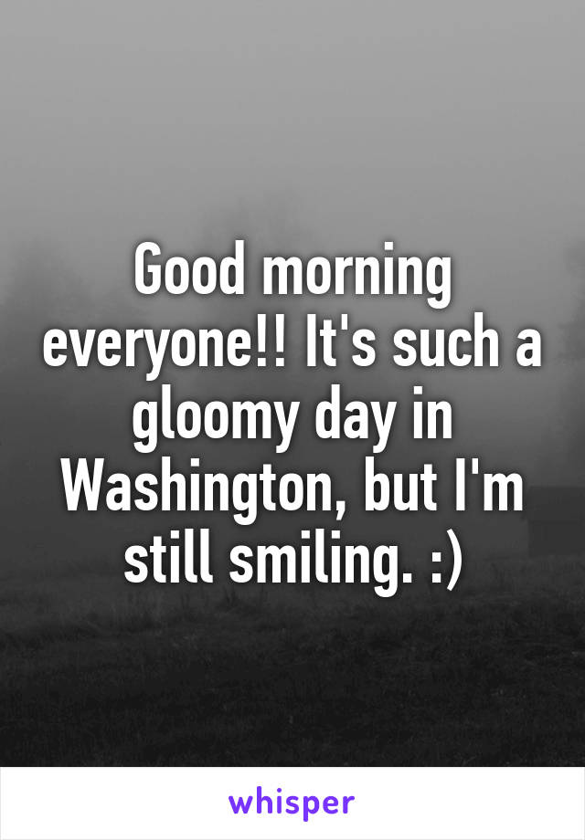 Good morning everyone!! It's such a gloomy day in Washington, but I'm still smiling. :)