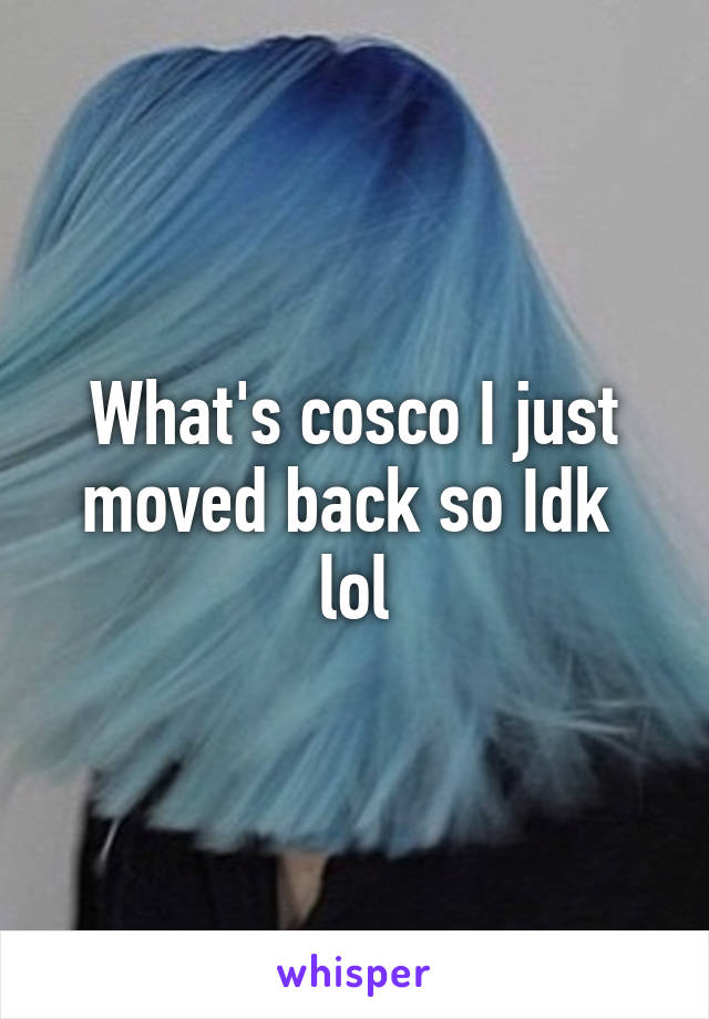 What's cosco I just moved back so Idk  lol