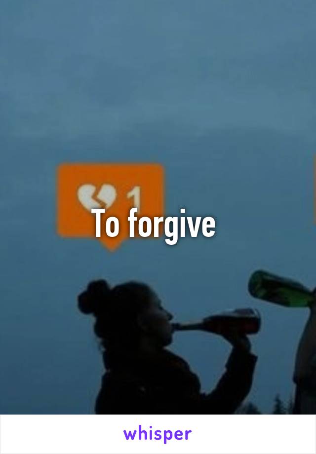 To forgive 