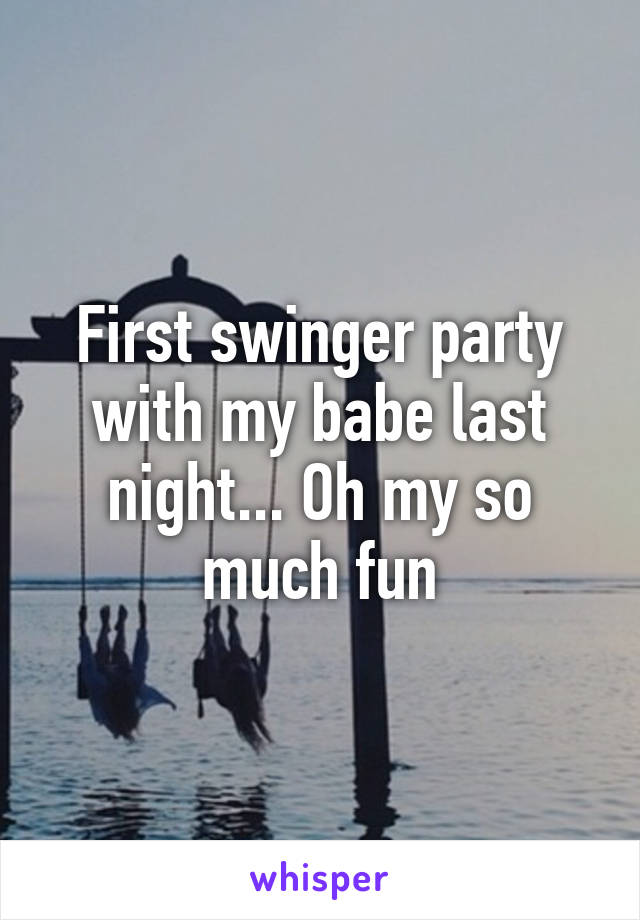 First swinger party with my babe last night... Oh my so much fun