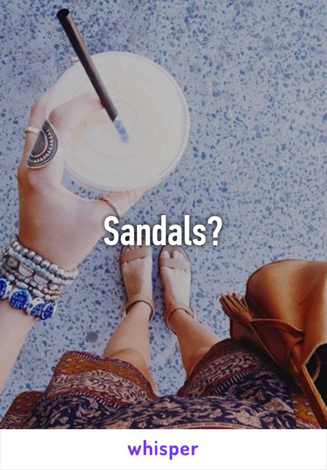 Sandals?