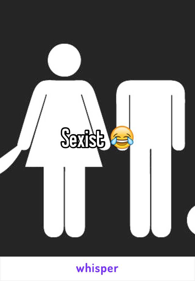Sexist 😂