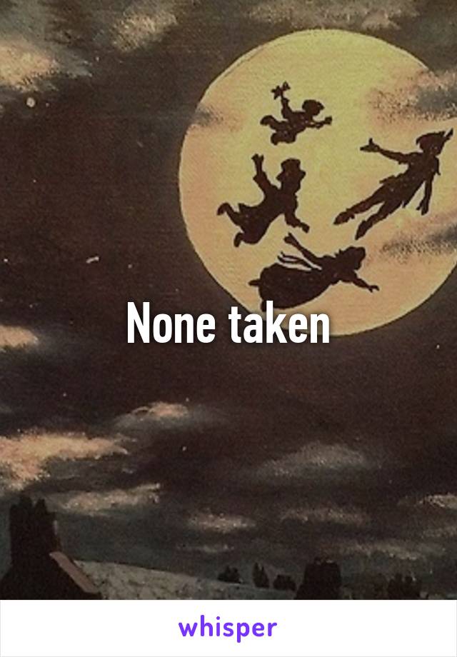 None taken