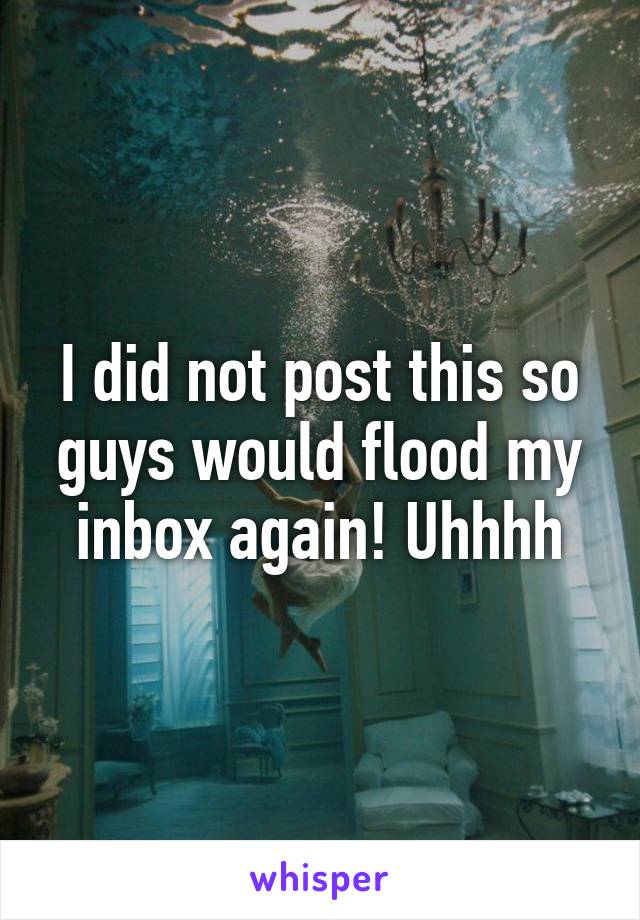 I did not post this so guys would flood my inbox again! Uhhhh
