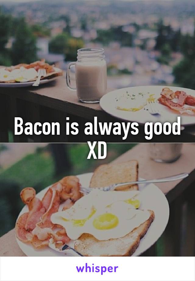 Bacon is always good XD