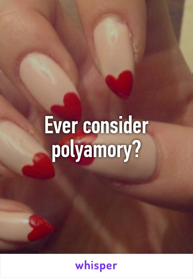 Ever consider polyamory?