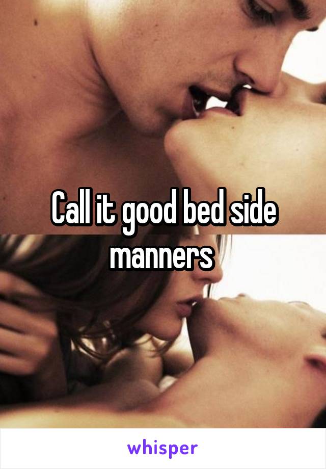 Call it good bed side manners 