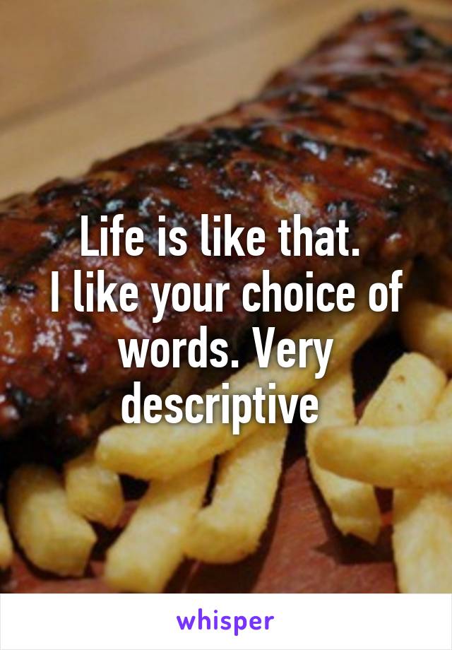 Life is like that. 
I like your choice of words. Very descriptive 