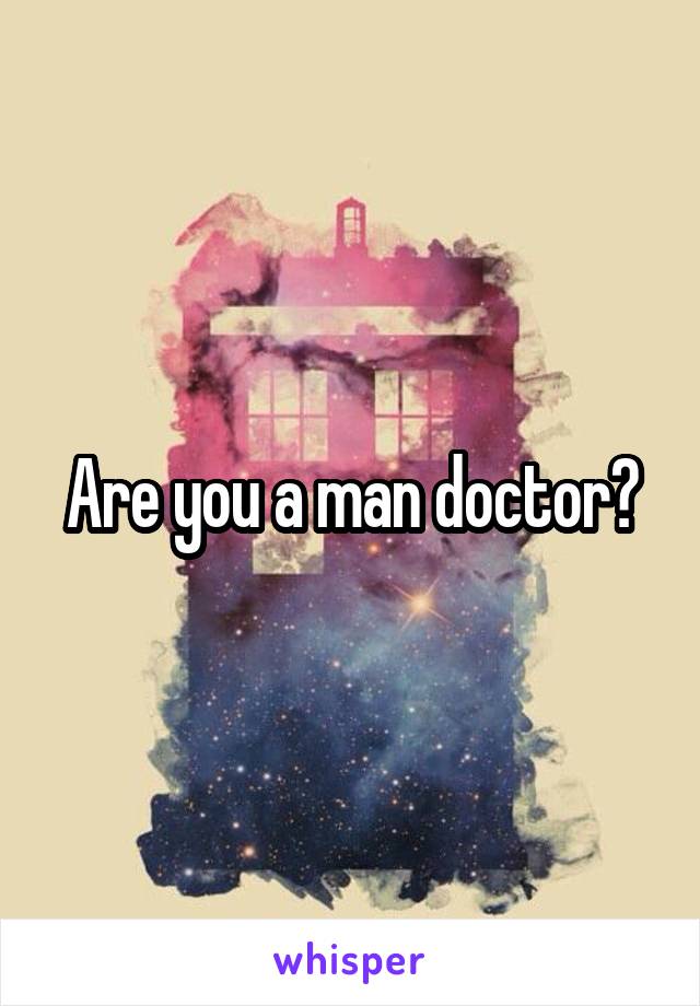 Are you a man doctor?